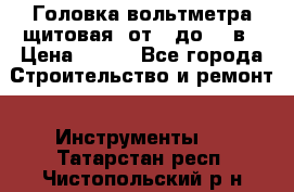	 Головка вольтметра щитовая, от 0 до 300в › Цена ­ 300 - Все города Строительство и ремонт » Инструменты   . Татарстан респ.,Чистопольский р-н